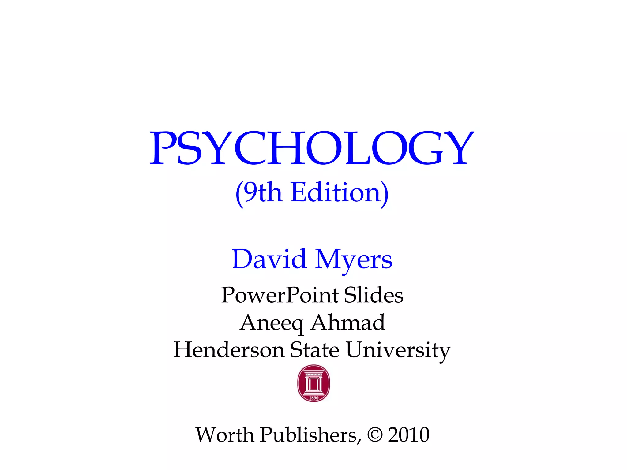 PSYCHOLOGY
(9th Edition)
David Myers
PowerPoint Slides
Aneeq Ahmad
Henderson State University
Worth Publishers, © 2010
 