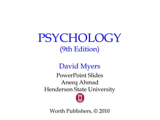 PSYCHOLOGY
(9th Edition)
David Myers
PowerPoint Slides
Aneeq Ahmad
Henderson State University
Worth Publishers, © 2010
 
