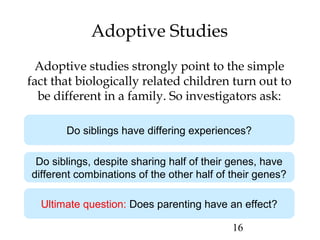 16 
Adoptive Studies 
Adoptive studies strongly point to the simple 
fact that biologically related children turn out to 
...