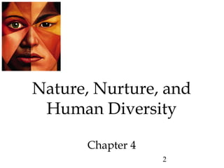 Nature, Nurture, and 
Human Diversity 
2 
Chapter 4 
 