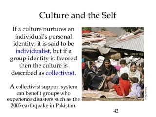 Culture and the Self 
42 
If a culture nurtures an 
individual’s personal 
identity, it is said to be 
individualist, but ...
