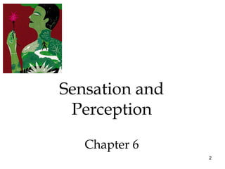 2
Sensation and
Perception
Chapter 6
 