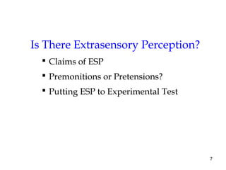 7
Is There Extrasensory Perception?
 Claims of ESP
 Premonitions or Pretensions?
 Putting ESP to Experimental Test
 