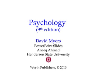 Psychology
(9th
edition)
David Myers
PowerPoint Slides
Aneeq Ahmad
Henderson State University
Worth Publishers, © 2010
 