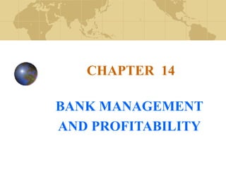 CHAPTER 14
BANK MANAGEMENT
AND PROFITABILITY
 
