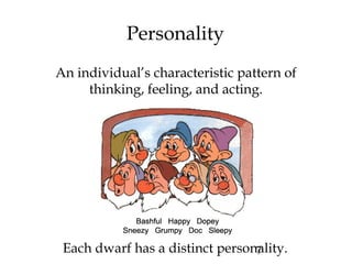 7
Personality
An individual’s characteristic pattern of
thinking, feeling, and acting.
Each dwarf has a distinct personality.
 