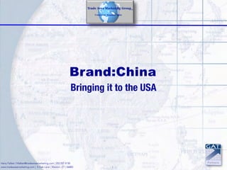 11
Harry Falber | hfalber@tradeareamarketing.com | 203.557.4150
www.tradeareamarketing.com | 5 Oak Lane | Weston, CT | 06883
Partners
Brand:China
Bringing it to the USA
 