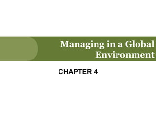 Managing in a Global
      Environment
CHAPTER 4
 