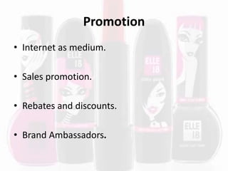 Promotion
• Internet as medium.
• Sales promotion.
• Rebates and discounts.
• Brand Ambassadors.
 