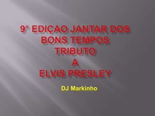 9° ediçao Jantar dos Bons TemposTRIBUTOAELVIS PRESLEY DJ Markinho 