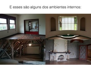 E esses são alguns dos ambientes internos:
 
