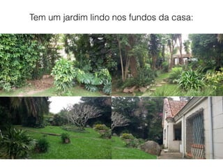 Tem um jardim lindo nos fundos da casa:
 