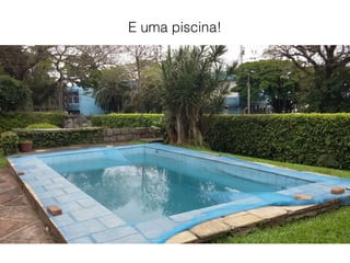 E uma piscina!
 