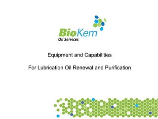 Equipment and Capabilities
For Lubrication Oil Renewal and Purification
 