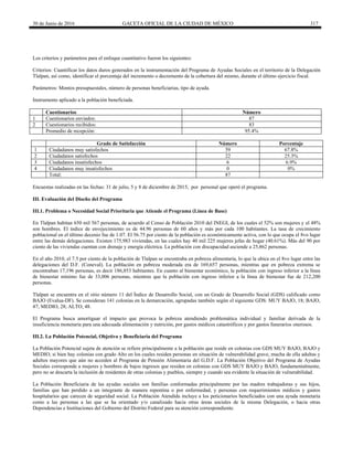 30 de Junio de 2016 GACETA OFICIAL DE LA CIUDAD DE MÉXICO 317
Los criterios y parámetros para el enfoque cuantitativo fueron los siguientes:
Criterios: Cuantificar los datos duros generados en la instrumentación del Programa de Ayudas Sociales en el territorio de la Delegación
Tlalpan, así como, identificar el porcentaje del incremento o decremento de la cobertura del mismo, durante el último ejercicio fiscal.
Parámetros: Montos presupuestales, número de personas beneficiarias, tipo de ayuda.
Instrumento aplicado a la población beneficiada.
Cuestionarios Número
1 Cuestionarios enviados: 87
2 Cuestionarios recibidos: 83
Promedio de recepción: 95.4%
Grado de Satisfacción Número Porcentaje
1 Ciudadanos muy satisfechos 59 67.8%
2 Ciudadanos satisfechos 22 25.3%
3 Ciudadanos insatisfechos 6 6.9%
4 Ciudadanos muy insatisfechos 0 0%
Total: 87
Encuestas realizadas en las fechas: 31 de julio, 5 y 8 de diciembre de 2015, por personal que operó el programa.
III. Evaluación del Diseño del Programa
III.1. Problema o Necesidad Social Prioritaria que Atiende el Programa (Línea de Base)
En Tlalpan habitan 650 mil 567 personas, de acuerdo al Censo de Población 2010 del INEGI, de los cuales el 52% son mujeres y el 48%
son hombres. El índice de envejecimiento es de 44.96 personas de 60 años y más por cada 100 habitantes. La tasa de crecimiento
poblacional en el último decenio fue de 1.07. El 56.75 por ciento de la población es económicamente activa, con lo que ocupa el 8vo lugar
entre las demás delegaciones. Existen 175,983 viviendas, en las cuales hay 40 mil 225 mujeres jefas de hogar (40.61%). Más del 90 por
ciento de las viviendas cuentan con drenaje y energía eléctrica. La población con discapacidad asciende a 25,862 personas.
En el año 2010, el 7.5 por ciento de la población de Tlalpan se encontraba en pobreza alimentaria, lo que la ubica en el 8vo lugar entre las
delegaciones del D.F. (Coneval). La población en pobreza moderada era de 169,657 personas, mientras que en pobreza extrema se
encontraban 17,196 personas, es decir 186,853 habitantes. En cuanto al bienestar económico, la población con ingreso inferior a la línea
de bienestar mínimo fue de 33,006 personas, mientras que la población con ingreso inferior a la línea de bienestar fue de 212,200
personas.
Tlalpan se encuentra en el sitio número 11 del Índice de Desarrollo Social, con un Grado de Desarrollo Social (GDS) calificado como
BAJO (Evalua-DF). Se consideran 141 colonias en la demarcación, agrupadas también según el siguiente GDS: MUY BAJO, 18; BAJO,
47; MEDIO, 28; ALTO, 48.
El Programa busca amortiguar el impacto que provoca la pobreza atendiendo problemática individual y familiar derivada de la
insuficiencia monetaria para una adecuada alimentación y nutrición, por gastos médicos catastróficos y por gastos funerarios onerosos.
III.2. La Población Potencial, Objetivo y Beneficiaria del Programa
La Población Potencial sujeta de atención se refiere principalmente a la población que reside en colonias con GDS MUY BAJO, BAJO y
MEDIO, si bien hay colonias con grado Alto en los cuales residen personas en situación de vulnerabilidad grave, mucha de ella adultas y
adultos mayores que aún no acceden al Programa de Pensión Alimentaria del G.D.F. La Población Objetivo del Programa de Ayudas
Sociales corresponde a mujeres y hombres de bajos ingresos que residen en colonias con GDS MUY BAJO y BAJO, fundamentalmente,
pero no se descarta la inclusión de residentes de otras colonias y pueblos, siempre y cuando sea evidente la situación de vulnerabilidad.
La Población Beneficiaria de las ayudas sociales son familias conformadas principalmente por las madres trabajadoras y sus hijos,
familias que han perdido a un integrante de manera repentina o por enfermedad, y personas con requerimientos médicos y gastos
hospitalarios que carecen de seguridad social. La Población Atendida incluye a los peticionarios beneficiados con una ayuda monetaria
como a las personas a las que se ha orientado y/o canalizado hacia otras áreas sociales de la misma Delegación, o hacia otras
Dependencias e Instituciones del Gobierno del Distrito Federal para su atención correspondiente.
 