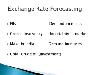  FIIs Demand increase.
 Greece Insolvency Uncertainty in market
 Make in India Demand increases
 Gold, Crude oil (investment)
 