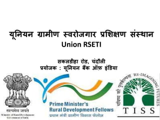 यूनियि ग्रामीण स्वरोजगार प्रशिक्षण संस्थाि
Union RSETI
सकलडीहा रोड, चंदौली
प्रयोजक : यूनियि बैंक ऑफ़ इंडडया
 