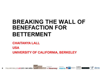 BENEFACTION FOR
BETTERMENT
CHAITANYA LALL
USA
UNIVERSITY OF CALIFORNIA, BERKELEY
 