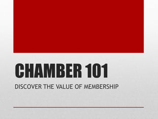 CHAMBER 101
DISCOVER THE VALUE OF MEMBERSHIP
 