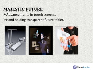 MAJESTIC FUTURE
Advancements in touch screens.
Hand holding transparent future tablet.
NanoSmiths
 