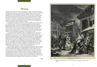 36 37
2.3 William Hogarth, Morning, plate 1 of The Four Times of Day, 1738, etching and engraving, GCAC
2014.33.
Morning
Hogarth’s series The Four Times of the Day chronicles the daily routines of contemporary
Londoners.The prints were reversed replicas of larger paintings commissioned to decorate
the supper boxes at Vauxhall gardens. Vauxhall, a popular leisure space for London’s
wealthy and aristocratic, frequently featured scenes of the four seasons. Hogarth echoed
this temporal and pastoral motif, each print cycling backwards from winter to spring
(Paulson 1971). Depictions of the four stages of the day, known as the “points du jour,”
were pictorial conventions derived from the Flemish engraving tradition (Shesgreen
1983). By creating an urban and English reversal of the “points du jour,” Hogarth calls
attention to the diverse, chaotic, and lewd metropolis.
In “Morning,” the first plate of the series, an ‘old maid’ walks across Covent Garden
to St. Paul’s Cathedral. “Points du jour” engravings typically depicted the young and
beautiful Roman goddess of dawn, Aurora. By substituting an old coquette for Aurora,
Hogarth signals that his “points du jour” will have singularly parodic and contemporary
grit. His fussily overdressed matron pointedly ignores the shivering errand boy who
carries her prayer book.The profusion of dark patches littering her face suggests that she
is either covered in syphilis scars or vainly overusing cosmetic beauty spots (Rosenthal
2001). Her showy dress belies her pilgrimage to morning church service.
Contemporary viewers would have noticed a topographical as well as ideological
manipulation of the “points du jour” for Hogarth has moved the famous coffee house,
Tom King’s, across the square in order to obscure St. Paul’s Cathedral. Doing so creates a
moralistic architectural hierarchy, a strategy Piranesi would later use in “Ancient Baths.”
At the bottom of this stratified arrangement is the coffee house, known throughout the
Enlightenment as a space for intelligent public discourse (Outram 2006). Hogarth’s
depiction of Tom King’s, however, challenges this characterization: A brawl has broken
out inside the building, and a pyramid of prostitutes and beggars, who have presumably
just left, collects before a fire outside the building. Above Hogarth’s gibe at immoral
Enlightenment looms St. Paul’s.The Cathedral’s clock, placed at the top, reads: “Sic
transit gloria mundi,” (Thus passes the glory of the world) (detail 2.3).
Just as Hogarth substitutes a woman past her prime for Aurora, his choice in setting
is similarly moralistic. Rather than in traditional fields, “Morning” takes place in an urban
fruit and vegetable market (Shesgreen 1983). Behind the woman, vendors erect their
stalls in front of snow-covered buildings. Hogarth’s produce is two steps removed from
its original pastoral setting. Located in the heart of the city in wintertime, the harvest
is unnatural and out of season. Amid the crowd, the well-known contemporary quack,
Dr. Rock, hocks his treatment for syphilis. Linking unnatural fruit with venereal disease,
Hogarth bawdily hints that London life produces rotten fruits. Whereas Callot’s fruits of
war are death and violence, Hogarth’s fruits of modernity are sex and disease.
– DBS
 
