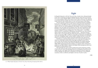 42 43
Night
In Hogarth’s final print in The Four Times of the Day, a bonfire forms a flaming blockade
in the center of Charing Cross Road. In Hogarth’s day, the narrow street was notorious
for its many accidents (Hallett 2000). In the print, the flames yield yet another upheaval:
an overturned Salisbury Flying Coach. Here, as the travelers cry for help, a stray firework
rockets toward the open window, about to set the coach and everyone inside, ablaze.
The fiery spectacle is unobserved, however, by an inebriated freemason, identified
by his apron. A friend lights the way with a lantern, steering him home. Ironically, the
drunken mason is Sir Thomas de Veil, a contemporary politician known for his vocal
support of the Gin Act, which prohibited the sale of spirits. A mason himself, Hogarth
belonged to the same lodge as De Veil (Paulson 1971).The artist’s dissatisfaction with
De Veil was made explicit in his advertisement for the print series, which imagined a
prankster tricking De Veil into drinking urine. “One of them piss’d …in the Bottle …
which he carr’d to a noted Justice in Westminster, and told him he was come to inform
against a Person who had just sold him a Quartern of Gin, … whereupon the Justic
order’d a Glass to be brought” (Hogarth 1737). Hogarth’s advertisement was published
on the same day Roger Allen stood trial for killing two gin informants and mobbing De
Veil’s home. In Hogarth’s image, a woman empties a chamber pot from a second story
window onto De Veil’s head, visually echoing the bodily fluids of the advertisement.
De Veil’s hat, seconds from being doused in urine, is decorated with sprigs of oak
(detail 2.6). Oak boughs similarly adorn several signs, revealing the reason for the
scene’s revelry.The decorations honor Royal Oak Day, May 29, a holiday celebrating
the restoration of the monarchy under Charles II following the English Civil War
(Miller 2007). Emphasizing the historical allusion, an equestrian statue of Charles II’s
predecessor and father, Charles I, observes the holiday’s wild carousing from the far end
of Charing Cross Road (Paulson 1971).
Not surprisingly, the scene’s senseless pandemonium persists despite the symbols
of royal order and control.The disastrous destruction resulting from the holiday revelry
might even refer to the Anglo-Dutch Wars that accompanied Charles II’s reign. Just
as Goya challenges the effectiveness of absolutism in his depictions of war, Hogarth’s
monarchy is shown as ineffective and helpless in the face of modern London.
– DBS
2.6 William Hogarth, Night, plate 4 of The Four Times of Day, 1738, etching and engraving, GCAC 2014.36.
 
