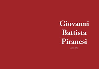 48 49
Giovanni
Battista
Piranesi
(1720-1778)
 