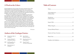 A Word on the Colors:
Echoing Enlightenment discourse, Against Reason places printmakers Jacques Callot,
William Hogarth, Giovanni Battista Piranesi, and Francisco Goya y Lucientes in
conversation across national and temporal boundaries. Seen in this way, their printed
works trouble a monolithic conception of the Enlightenment as an age of pure progress
predicated on science and tolerance. Just as these four artists negotiated the strictures and
possibilities of the Age of Reason, we continue the process today.
To further enact the dialogue, we have chosen to highlight four specific themes
that encapsulate or complicate major Enlightenment concerns. Broader contexts of
Nationalism (blue), Order (orange), Aesthetics (green) and Religion (red) are signaled
through the colored mats framing each print and their duplication in this catalogue.The
historically appropriate palette was chosen based on surprisingly vivid and varied paint
colors in 18th
Century domestic interiors by Robert Adam and his contemporaries.
Our admittedly disorderly chromatic taxonomy is offered as a ‘color itinerary.’We
invite you to move through the exhibition in whatever irrational manner you choose!
But you are also encouraged to link the works through their mat colors. Following this
approach, viewers might discover unexpected connections between the images, whether
formal or conceptual, historical or technical. While we realize moving unsystematically
from wall to wall may go ‘against reason,’ we hope it will produce a new sense of the inter-
pictorial and thematic ways in which these remarkable artists speak to, and through, each
other to Faulconer visitors today.
–The Curators
Authors of the Catalogue Entries:
EJA Elizabeth Jane Allen ’16
Art History
TM Timothy J. McCall ’15
Chemistry/Art History
MPP Mai Phuong Pham ’16
French/Art History
MS Maria Shevelkina ’15
Art History
DBS Dana B. Sly ’15
History/Art History
HLS Hannah Lord Storch ’16
Classics/History
EEV Emma E. Vale ’15
Art History/Anthropology
Table of Contents
Preface ..................................................................................... 6
Acknowledgements.................................................................. 7
J. Vanessa Lyon
Introduction............................................................................. 8
J. Vanessa Lyon
Jacques Callot ........................................................................ 12
William Hogarth................................................................... 30
Giovanni Battista Piranesi..................................................... 48
Francisco de Goya y Lucientes .............................................. 66
Works Cited .......................................................................... 84
Checklist of the Exhibition.................................................... 87
 