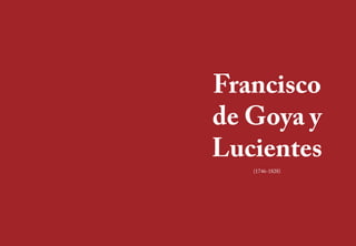 66 67
Francisco
de Goya y
Lucientes
(1746-1828)
 