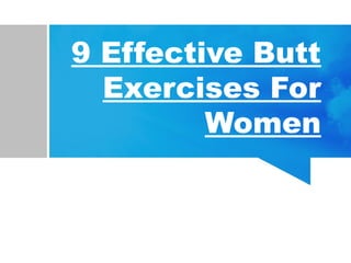 9 Effective Butt
Exercises For
Women
 