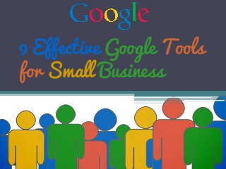 9 Effective Google Tools
for Small Business
 