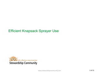 www.stewardshipcommunity.com
Efficient Knapsack Sprayer Use
1 of 15
 