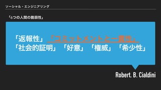 「返報性」「コミットメントと一貫性」
「社会的証明」「好意」「権威」「希少性」
Robert. B. Cialdini
ソーシャル・エンジニアリング
「6つの人間の脆弱性」
 