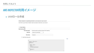 利用してみよう
AWS INSPECTOR利用イメージ
▸ IAMロール作成
 
