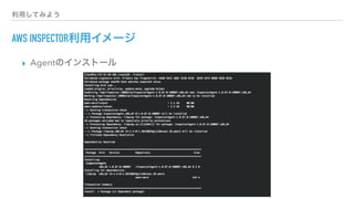 利用してみよう
AWS INSPECTOR利用イメージ
▸ Agentのインストール
 
