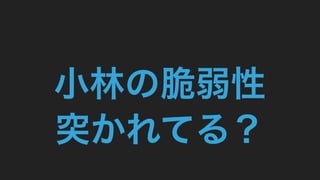 小林の脆弱性
突かれてる？
 
