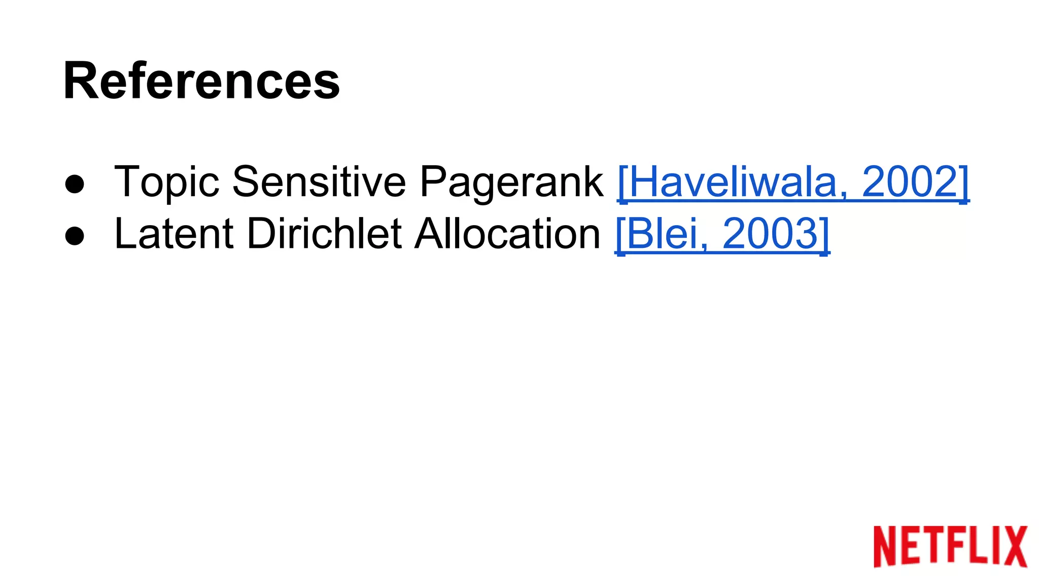 References
● Topic Sensitive Pagerank [Haveliwala, 2002]
● Latent Dirichlet Allocation [Blei, 2003]
 