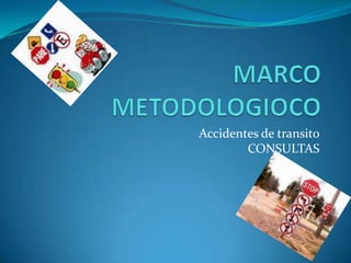 MARCO METODOLOGIOCO Accidentes de transitoCONSULTAS  