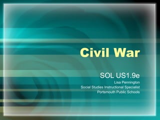 Civil War SOL US1.9e Lisa Pennington Social Studies Instructional Specialist Portsmouth Public Schools 