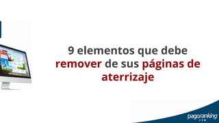 9 elementos que debe 
remover de sus páginas de 
aterrizaje 
 