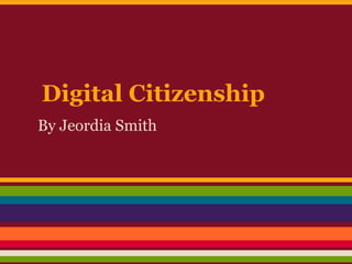 Digital Citizenship
By Jeordia Smith
 