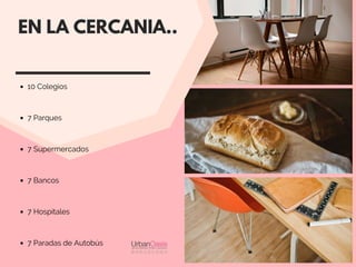 EN LA CERCANIA..
10 Colegios
7 Parques 
7 Supermercados
7 Bancos 
7 Hospitales 
7 Paradas de Autobús  
 
