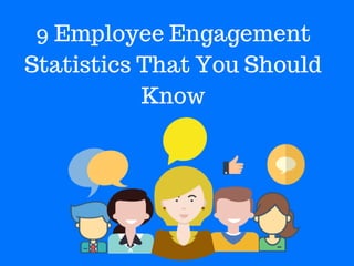 9 Employee Engagement
Statistics That You Should
Know
 