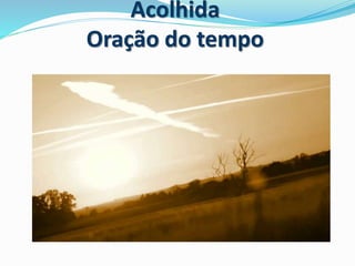 Acolhida
Oração do tempo
 
