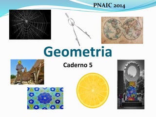 Geometria
Caderno 5
PNAIC 2014
 