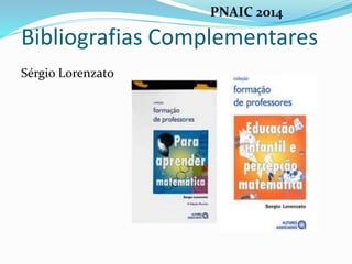 Bibliografias Complementares
Sérgio Lorenzato
PNAIC 2014
 