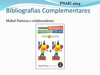 Bibliografias Complementares
Mabel Panizza e colaboradores
PNAIC 2014
 