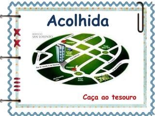 Acolhida 
Caça ao tesouro 
 