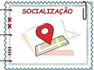 SOCIALIZAÇÃO 
 