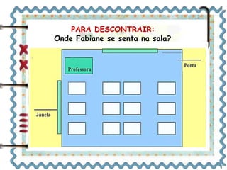 PARA DESCONTRAIR: 
Onde Fabiane se senta na sala? 
 